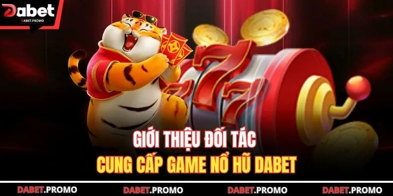 Giới thiệu đối tác cung cấp game nổ hũ DABET
