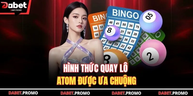 Hình thức quay lô Atom được ưa chuộng