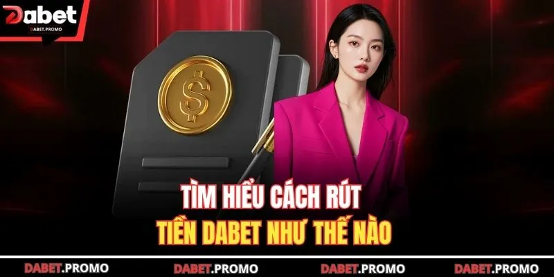 Tìm hiểu cách rút tiền DABET như thế nào