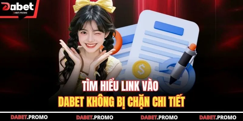Tìm hiểu link vào DABET không bị chặn chi tiết